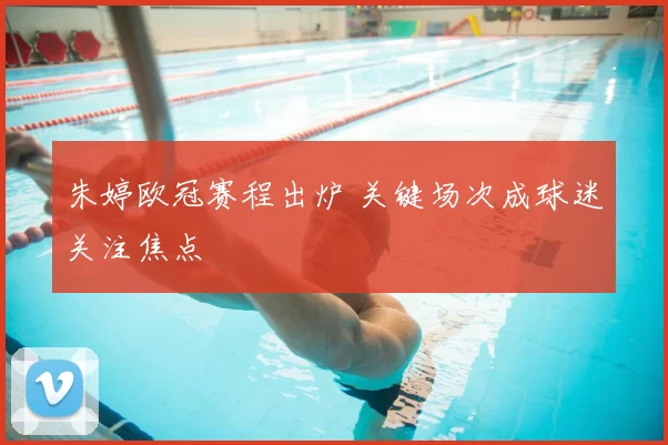 朱婷欧冠赛程出炉 关键场次成球迷关注焦点
