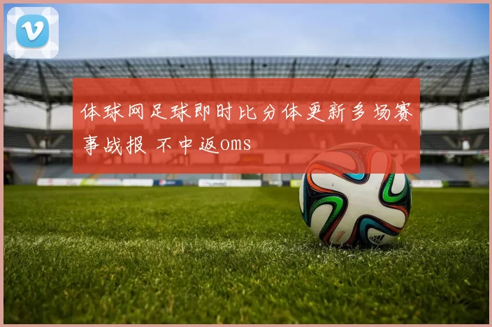 体球网足球即时比分体更新多场赛事战报 不中返oms