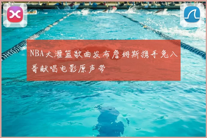 NBA大灌篮歌曲发布詹姆斯携手兔八哥献唱电影原声带