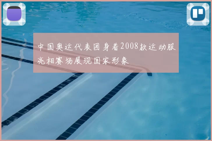 中国奥运代表团身着2008款运动服亮相赛场展现国家形象