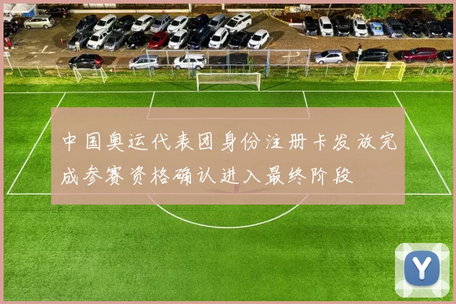 中国奥运代表团身份注册卡发放完成参赛资格确认进入最终阶段