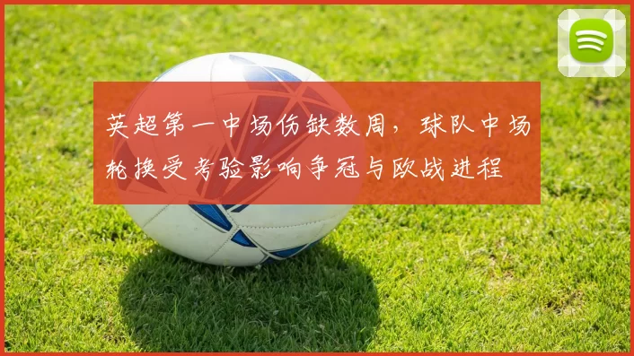 英超第一中场伤缺数周，球队中场轮换受考验影响争冠与欧战进程
