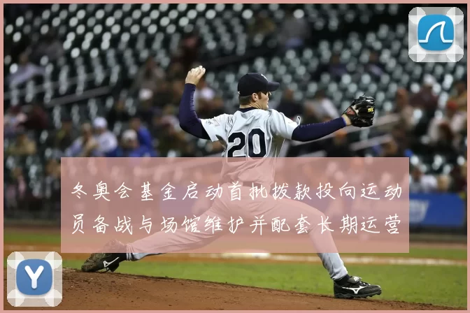 冬奥会基金启动首批拨款投向运动员备战与场馆维护并配套长期运营机制