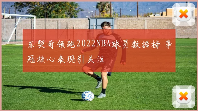东契奇领跑2022NBA球员数据榜 争冠核心表现引关注