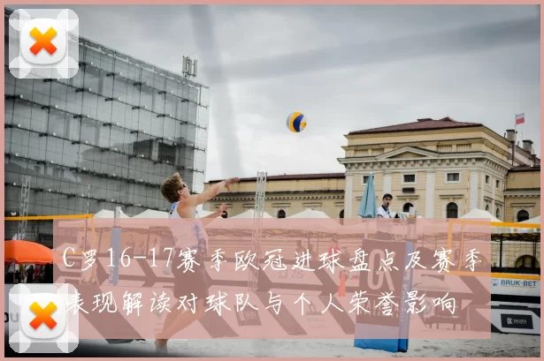 C罗16-17赛季欧冠进球盘点及赛季表现解读对球队与个人荣誉影响