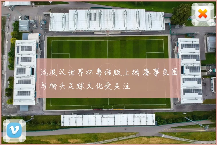 流浪汉世界杯粤语版上线 赛事氛围与街头足球文化受关注