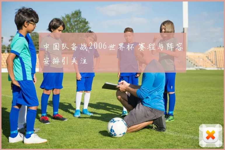 中国队备战2006世界杯 赛程与阵容安排引关注